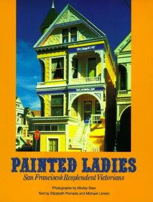 PAINTED LADIES SAN FRANCISCOS RESPLENDENT VICTORIANS